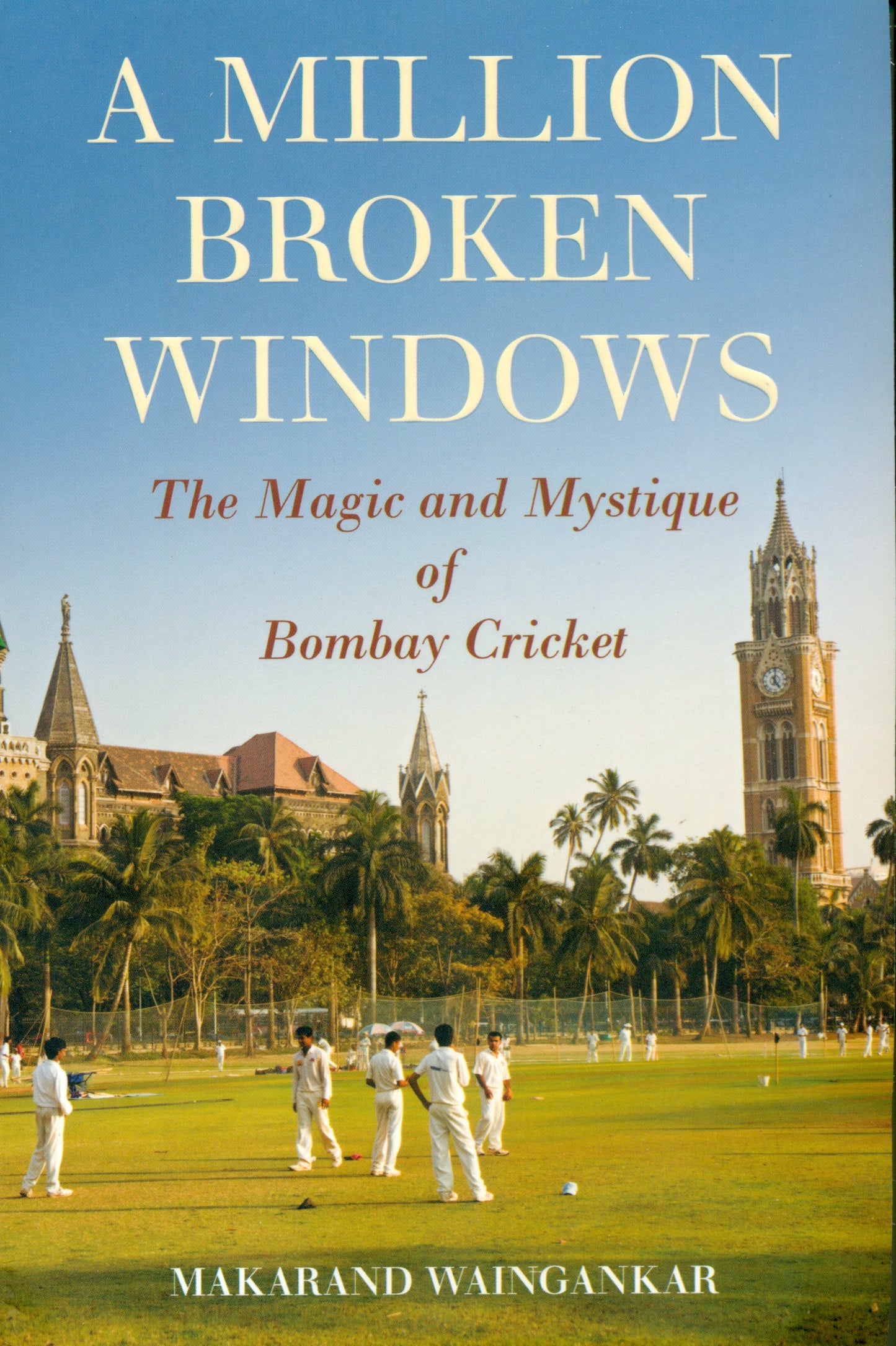 LOCAL CRICKET - A Million Broken Windows – The Magic and Mystique of Bombay Cricket