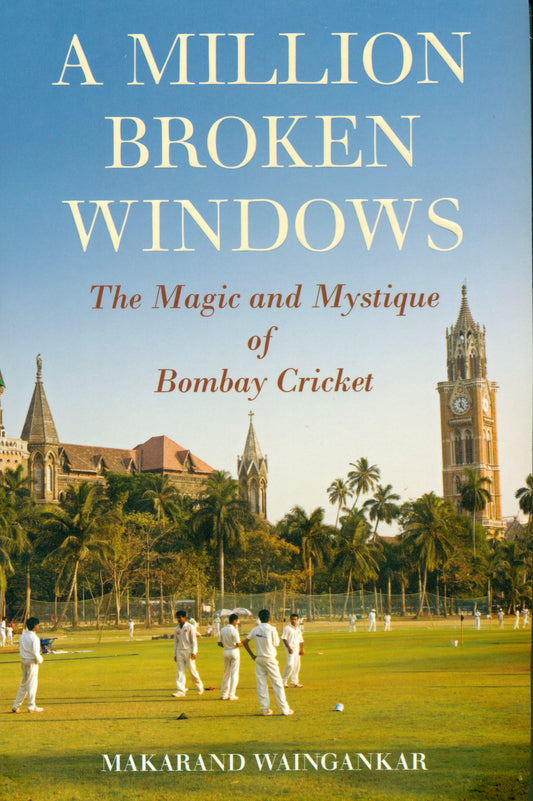LOCAL CRICKET - A Million Broken Windows – The Magic and Mystique of Bombay Cricket